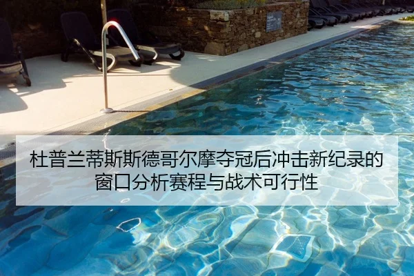 杜普兰蒂斯斯德哥尔摩夺冠后冲击新纪录的窗口分析赛程与战术可行性
