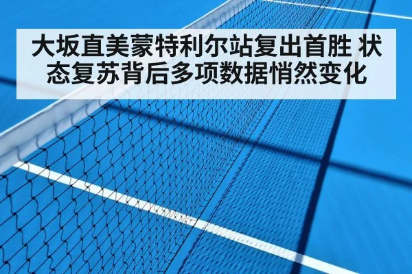 大坂直美蒙特利尔站复出首胜 状态复苏背后多项数据悄然变化