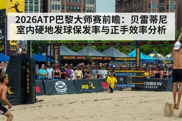 2026ATP巴黎大师赛前瞻：贝雷蒂尼室内硬地发球保发率与正手效率分析